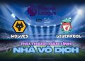 Nhận định Wolves vs Liverpool: Thử thách bản lĩnh nhà vô địch