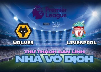 Nhận định Wolves vs Liverpool: Thử thách bản lĩnh nhà vô địch