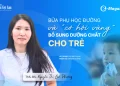 Bữa phụ học đường và ‘cơ hội vàng’ bổ sung dưỡng chất cho trẻ